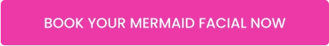 BOOK YOUR MERMAID FACIAL NOW