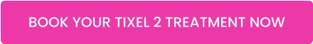 BOOK YOUR TIXEL 2 TREATMENT NOW