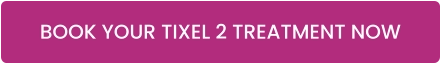 BOOK YOUR TIXEL 2 TREATMENT NOW
