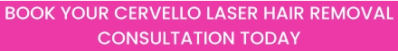 BOOK YOUR CERVELLO LASER HAIR REMOVAL CONSULTATION TODAY