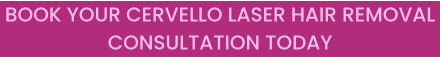 BOOK YOUR CERVELLO LASER HAIR REMOVAL CONSULTATION TODAY