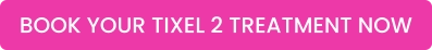 BOOK YOUR TIXEL 2 TREATMENT NOW
