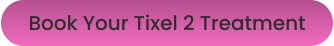 Book Your Tixel 2 Treatment