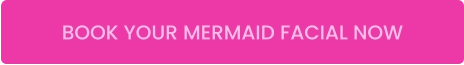BOOK YOUR MERMAID FACIAL NOW