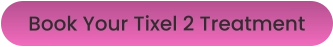 Book Your Tixel 2 Treatment