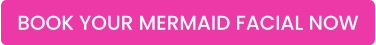 BOOK YOUR MERMAID FACIAL NOW
