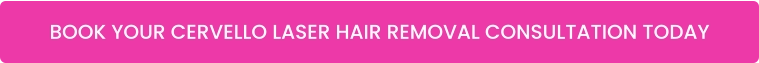 BOOK YOUR CERVELLO LASER HAIR REMOVAL CONSULTATION TODAY