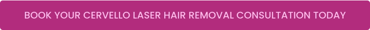 BOOK YOUR CERVELLO LASER HAIR REMOVAL CONSULTATION TODAY