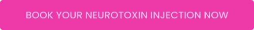 BOOK YOUR NEUROTOXIN INJECTION NOW